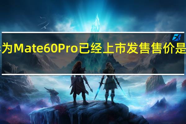 华为Mate60Pro已经上市发售售价是6999元