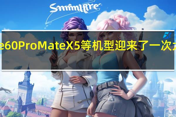 华为Mate60Pro MateX5等机型迎来了一次大版本系统更新