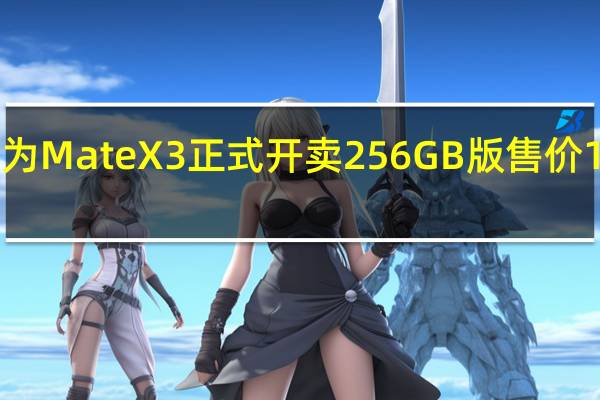 华为MateX3正式开卖256GB版售价12999元
