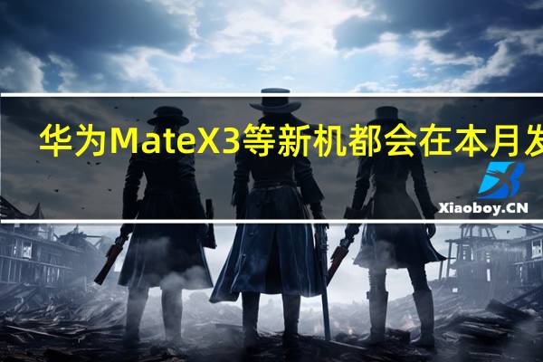 华为MateX3等新机都会在本月发布