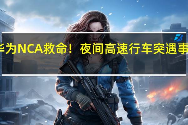 华为NCA救命！夜间高速行车突遇事故车辆：识别降速变道一气呵成