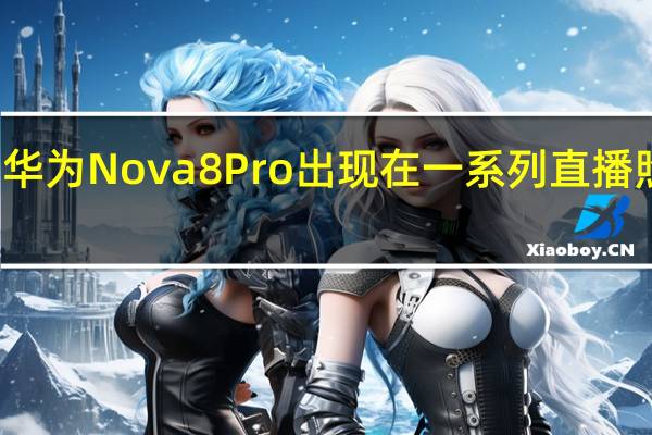 华为Nova8Pro出现在一系列直播照片中