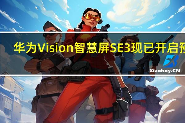 华为Vision智慧屏SE3现已开启预售
