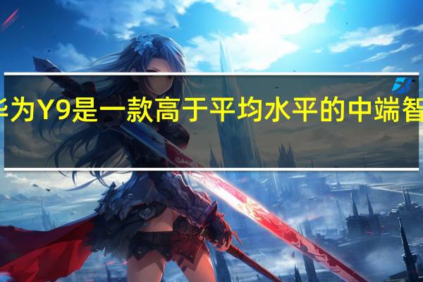 华为Y9是一款高于平均水平的中端智能手机