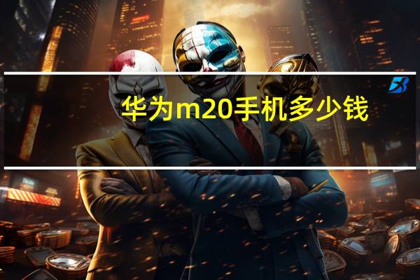 华为m20手机多少钱（华为m20手机价格）