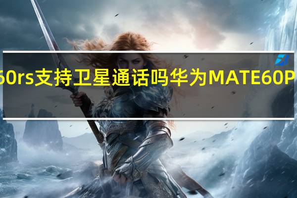 华为mate60rs支持卫星通话吗 华为MATE60PRO首发卫星通话