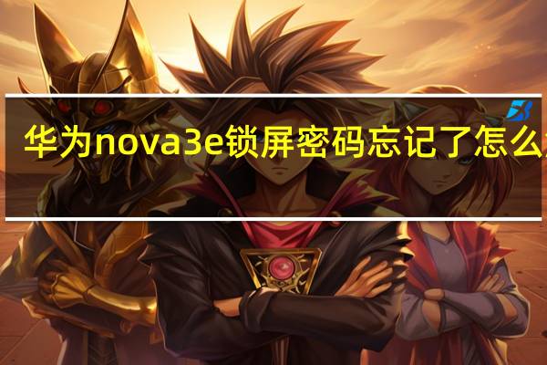 华为nova3e锁屏密码忘记了怎么解锁（华为nova3e）
