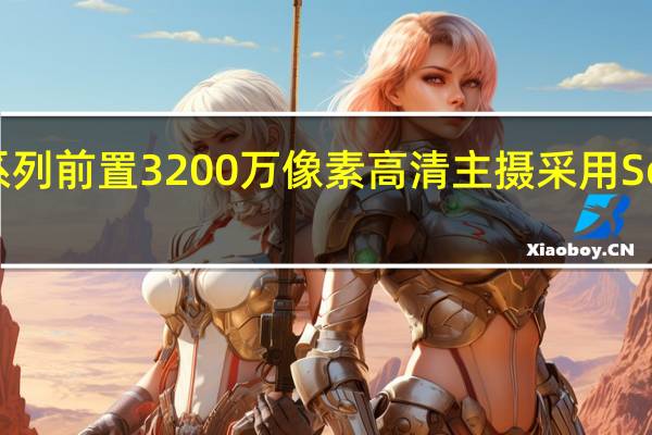 华为nova6系列前置3200万像素高清主摄采用SonyIMX616传感器