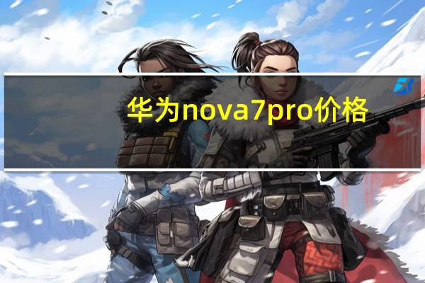 华为nova7pro价格（华为nova7pro参数）