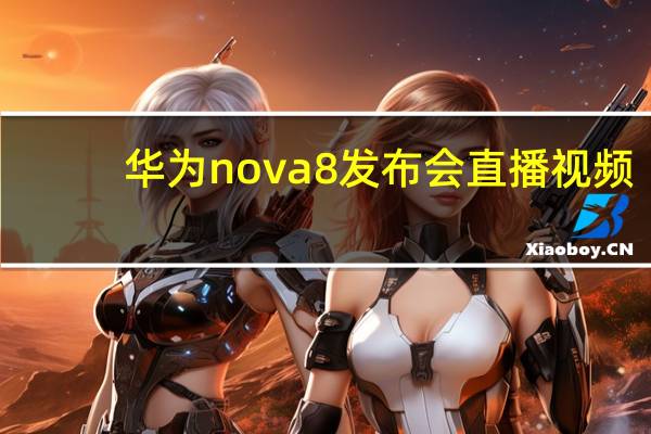 华为nova8发布会直播视频（华为p8发布会直播(华为发布会直播)）