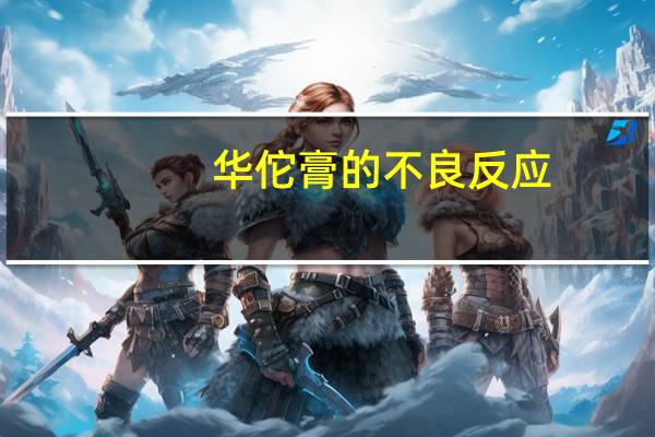 华佗膏的不良反应（华佗膏副作用很大）