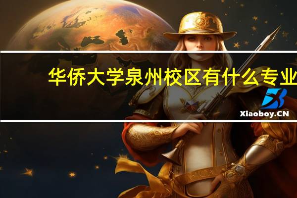华侨大学泉州校区有什么专业