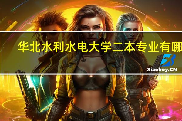 华北水利水电大学二本专业有哪些