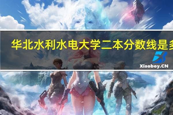 华北水利水电大学二本分数线是多少