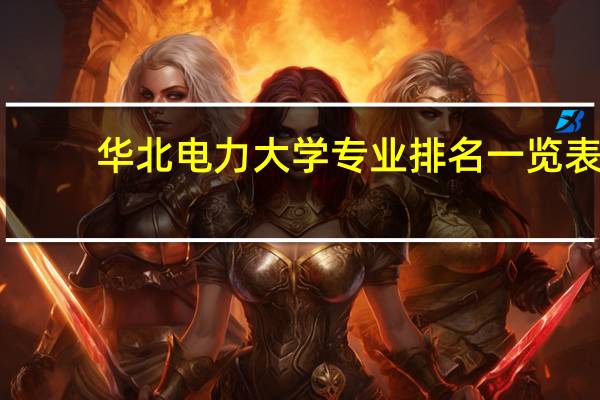 华北电力大学专业排名一览表