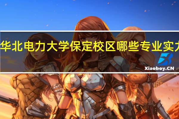 华北电力大学保定校区哪些专业实力很强