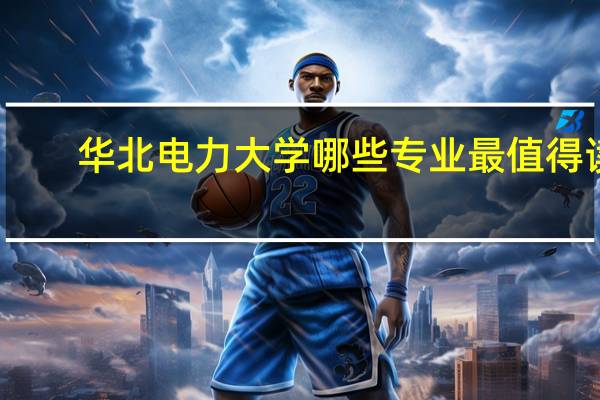 华北电力大学哪些专业最值得读