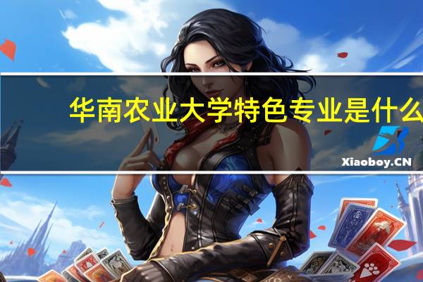 华南农业大学特色专业是什么