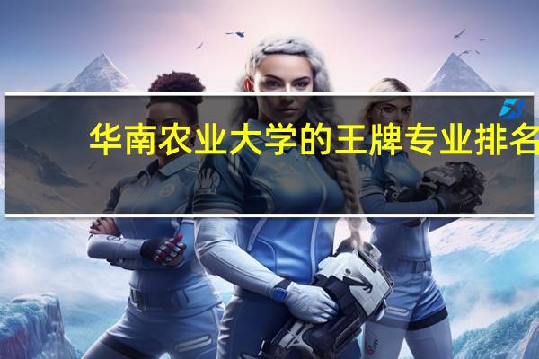 华南农业大学的王牌专业排名