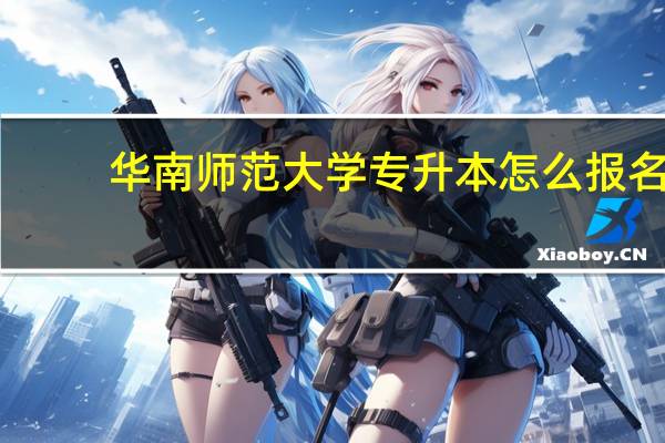华南师范大学专升本怎么报名