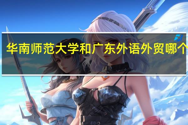 华南师范大学和广东外语外贸哪个好点