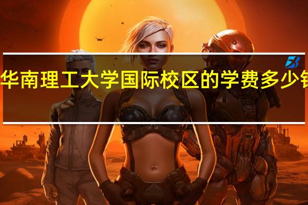 华南理工大学国际校区的学费多少钱一年