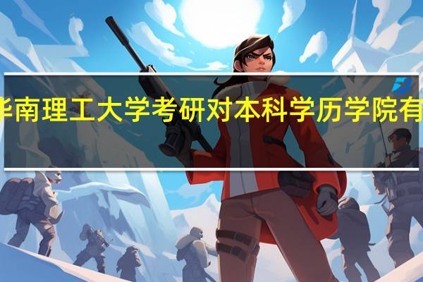 华南理工大学考研对本科学历学院有要求吗