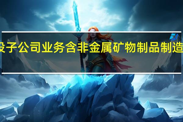 华友钴业新设子公司 业务含非金属矿物制品制造 具体是什么情况呢