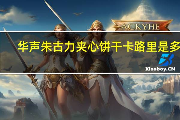 华声 朱古力夹心饼干卡路里是多少