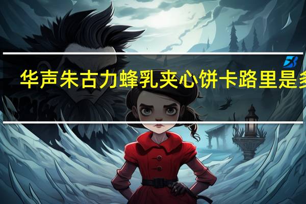华声 朱古力蜂乳夹心饼卡路里是多少