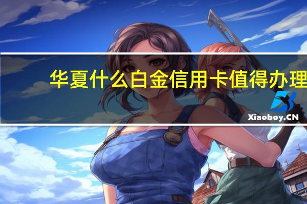 华夏什么白金信用卡值得办理