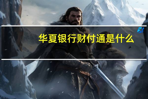 华夏银行财付通是什么（华夏活期通是华夏银行的吗）