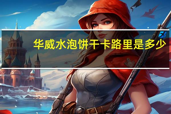 华威 水泡饼干卡路里是多少
