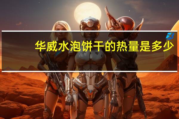 华威 水泡饼干的热量是多少