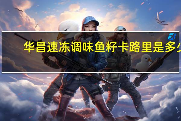 华昌速冻调味鱼籽卡路里是多少