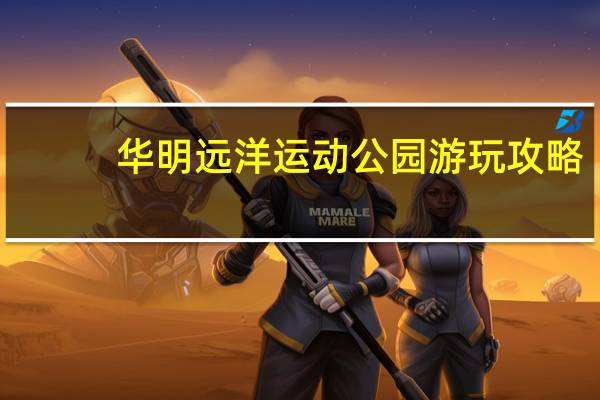 华明远洋运动公园游玩攻略
