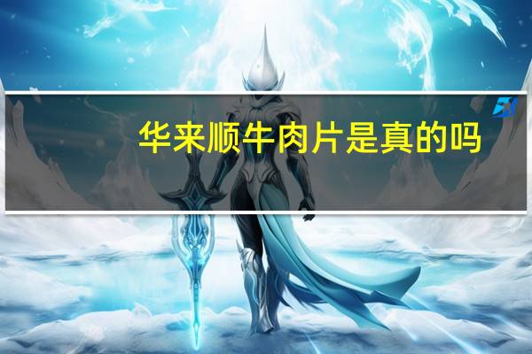华来顺牛肉片是真的吗