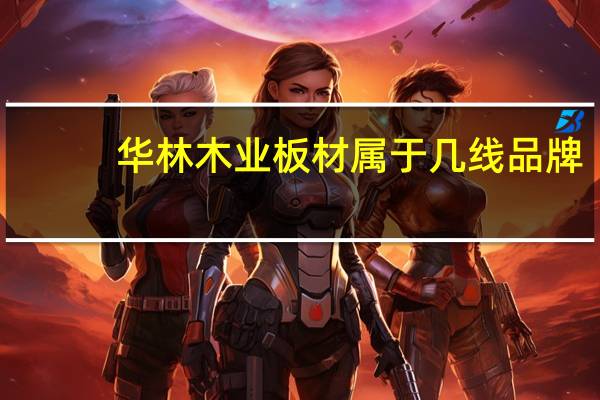 华林木业板材属于几线品牌