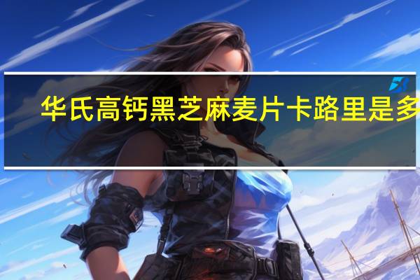 华氏 高钙黑芝麻麦片卡路里是多少