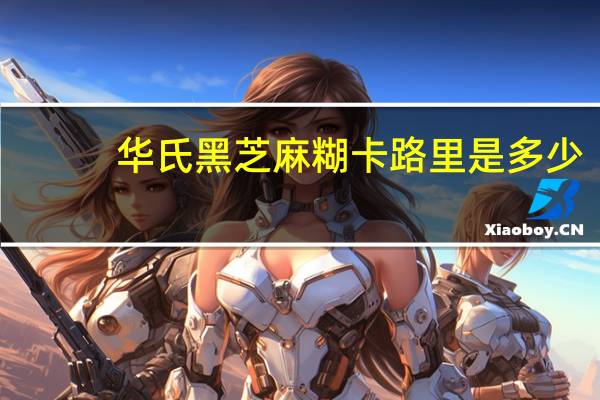 华氏 黑芝麻糊卡路里是多少