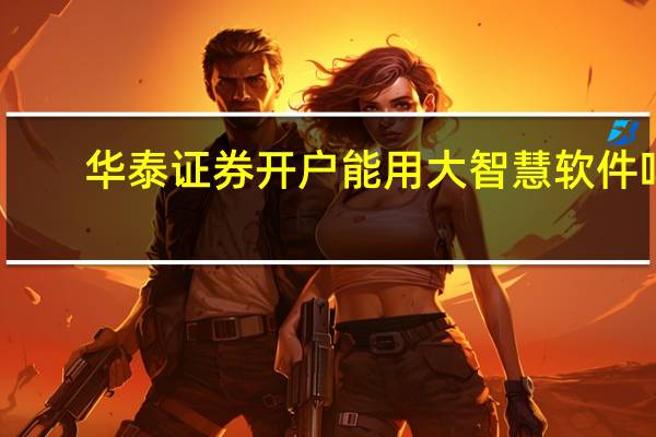 华泰证券开户能用大智慧软件吗（华泰证券可以在大智慧上用吗）