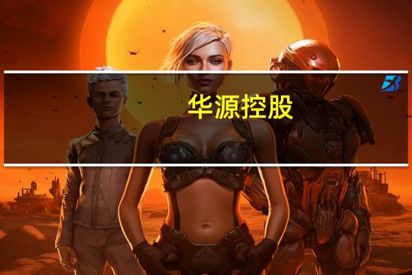 华源控股：拟1500万元购买全能精密60%股权拓展新赛道业务板块