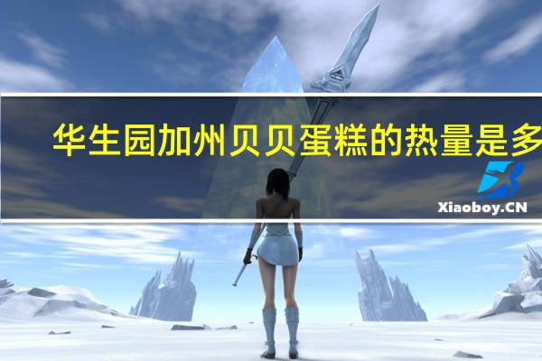 华生园 加州贝贝蛋糕的热量是多少