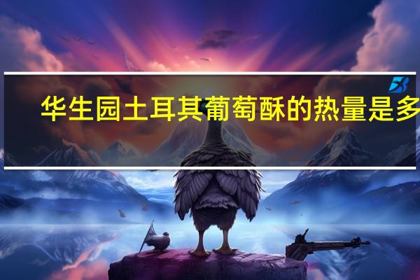 华生园 土耳其葡萄酥的热量是多少