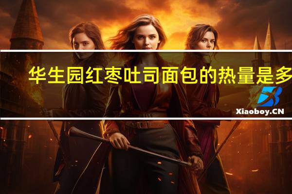 华生园红枣吐司面包的热量是多少