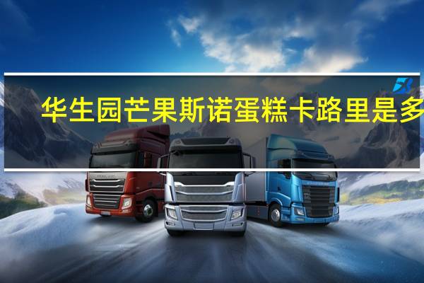 华生园 芒果斯诺蛋糕卡路里是多少