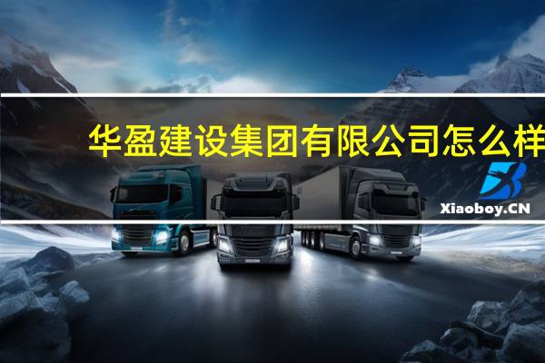 华盈建设集团有限公司怎么样