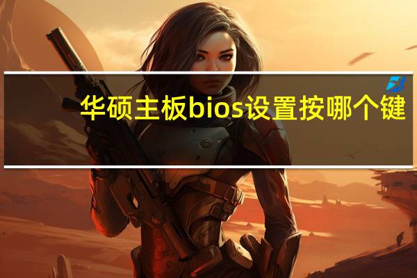 华硕主板bios设置按哪个键（华硕主板bios）