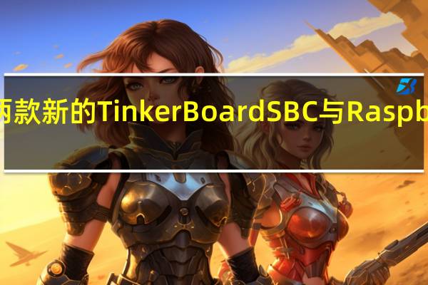 华硕发布两款新的 Tinker Board SBC 与 Raspberry Pi 主板竞争