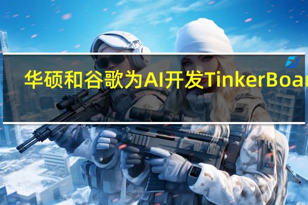 华硕和谷歌为AI开发TinkerBoards
